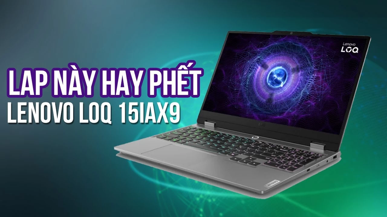 Review Laptop Lenovo LOQ 15IAX9: Có còn NGON trong năm 2025?