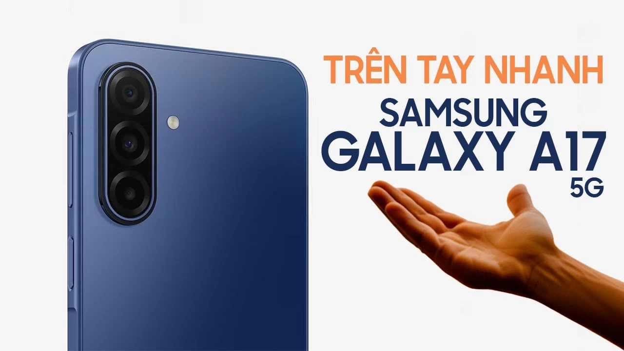 Trên tay Samsung Galaxy A17 5G: Giá ra mắt 6 triệu liệu có ĐÁNG MUA?